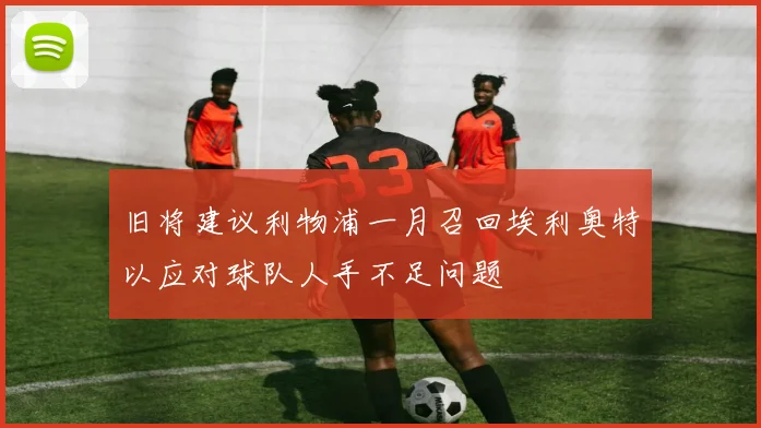 旧将建议利物浦一月召回埃利奥特以应对球队人手不足问题